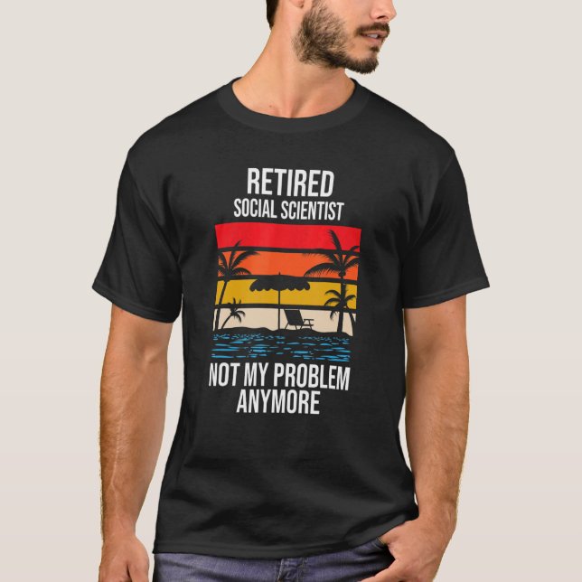 Retired Social Scientist Not My Problem Anymore T-Shirt (Front)