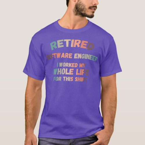 Retired Software Engineer I Worked My Whole Life F T_Shirt