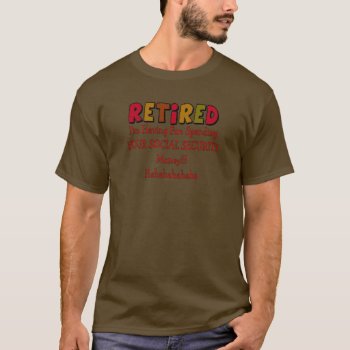 Retired --spending Your Social Security T-shirt by ProfessionalDesigns at Zazzle