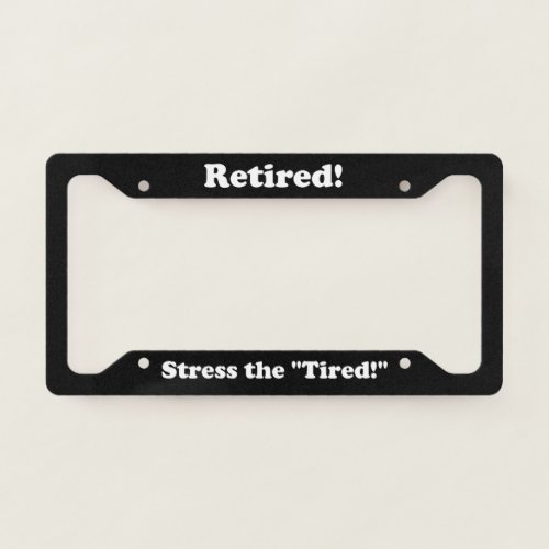 Retired Stress The Tired License Plate Frame