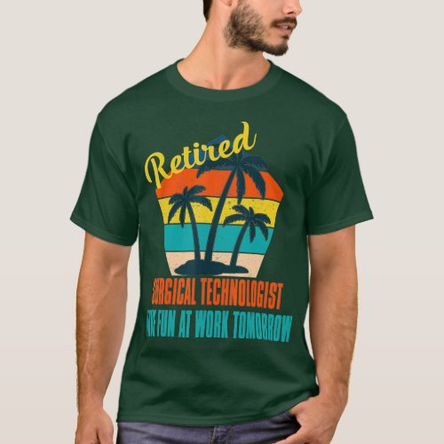 Retired Surgical Technologist Have Fun at Work T_Shirt