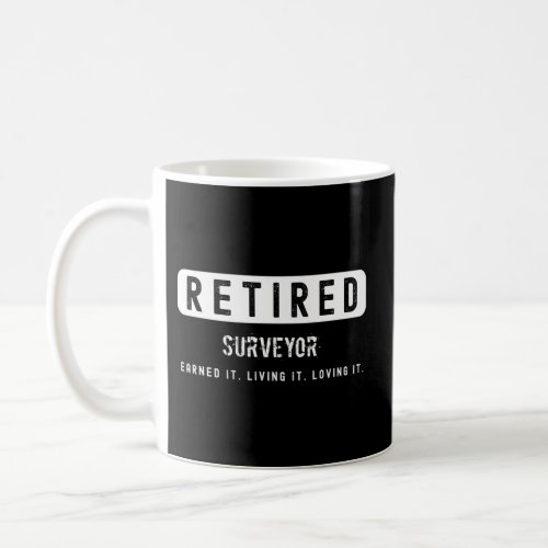 Retired Surveyor Earned It Living It Loving It Coffee Mug