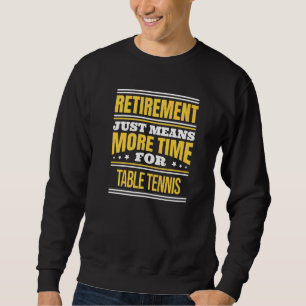 Retired Table Tennis  Saying Retirement Sweatshirt