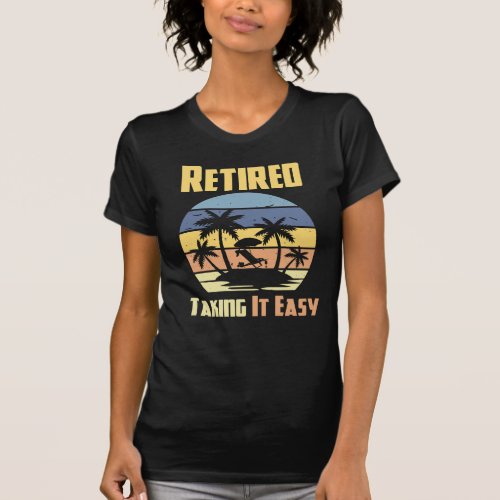 Retired Taking It Easy T_Shirt