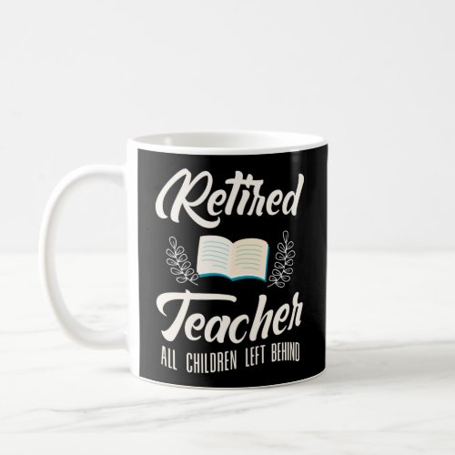 Retired Teacher All Children Left Behind Coffee Mug