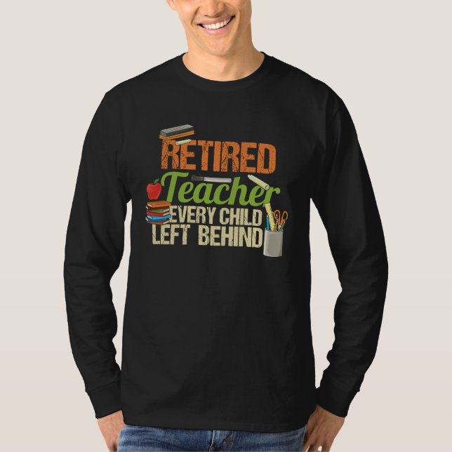 Retired Teacher Child Left Behind Head of School T-Shirt (Front)