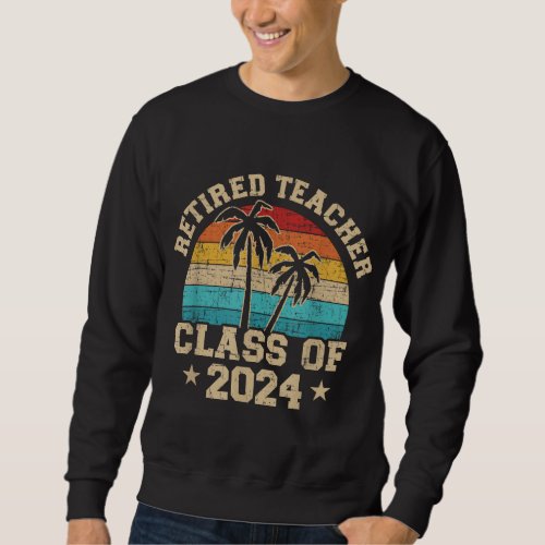 Retired teacher class of 2024 vintage school retir sweatshirt