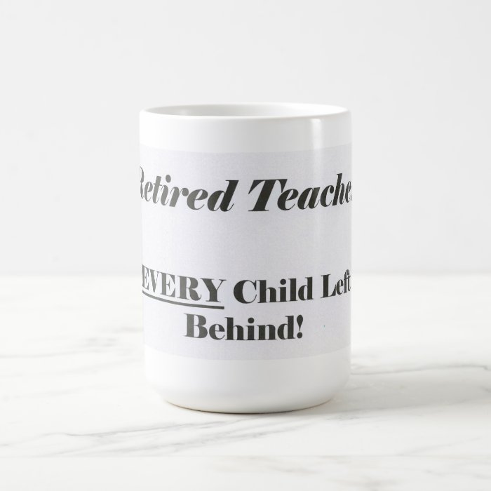 Retired Teacher, Ever Child Left Behind Mug