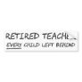 Retired Teacher EVERY Child Left Behind Bumper Sticker