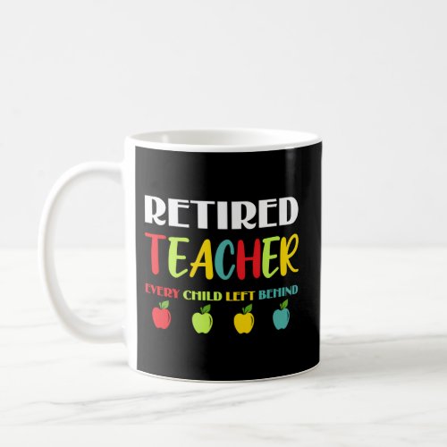 Retired Teacher Every Child Left Behind Coffee Mug