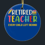 Retired Teacher Every Child Left Behind Grandma Ceramic Ornament<br><div class="desc">Retired Teacher Every Child Left Behind Grandma Retirement Gift. Perfect gift for your dad, mom, papa, men, women, friend and family members on Thanksgiving Day, Christmas Day, Mothers Day, Fathers Day, 4th of July, 1776 Independent day, Veterans Day, Halloween Day, Patrick's Day</div>