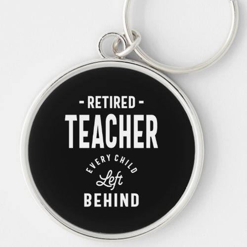 Retired Teacher Every Child Left Behind Keychain