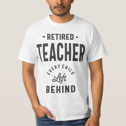 Retired Teacher Every Child Left Behind T_Shirt