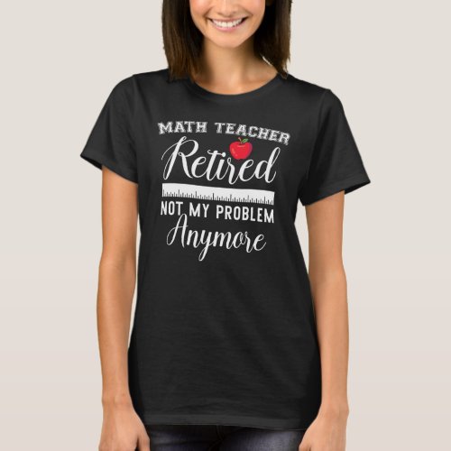 Retired Teacher Funny Retirement Math Educator T_Shirt