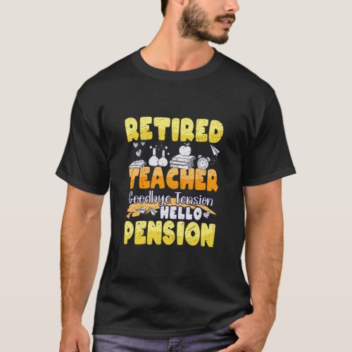 Retired Teacher Goodbye Tension Hello Pension  T_Shirt