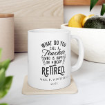 Retired Teacher Head of School Retirement Custom Coffee Mug<br><div class="desc">Funny retired teacher saying that's perfect for the retirement parting gift for your favorite coworker who has a good sense of humor. The saying on this modern teaching retiree gift says "What Do You Call A Teacher Who is Happy on Monday? Retired." Add the teacher's name and year of retirement...</div>