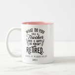 Retired Teacher Head of School Retirement Custom Two-Tone Coffee Mug<br><div class="desc">Funny retired teacher saying that's perfect for the retirement parting gift for your favorite coworker who has a good sense of humor. The saying on this modern teaching retiree gift says "What Do You Call A Teacher Who is Happy on Monday? Retired." Add the teacher's name and year of retirement...</div>
