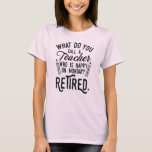 Retired Teacher Head of School Retirement T-Shirt<br><div class="desc">Funny retired teacher saying that's perfect for the retirement parting gift for your favorite coworker who has a good sense of humor. The saying on this modern teaching retiree gift says "What Do You Call A Teacher Who is Happy on Monday? Retired." Add a name by clicking the personalize button...</div>