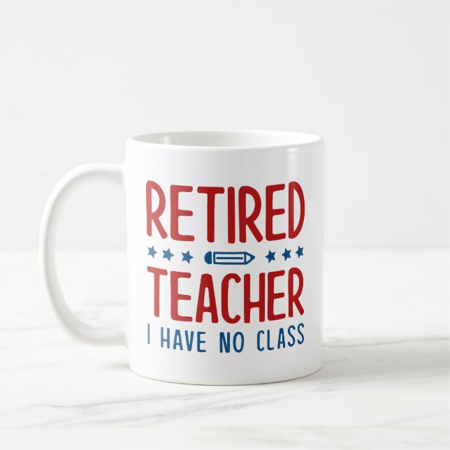 Retired Teacher I Have No Class Coffee Mug (Left)