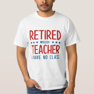 Retired Teacher I Have No Class T-Shirt