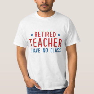 Retired Teacher I Have No Class T-Shirt