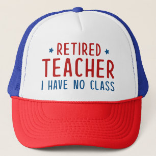 Retired Teacher I Have No Class Trucker Hat