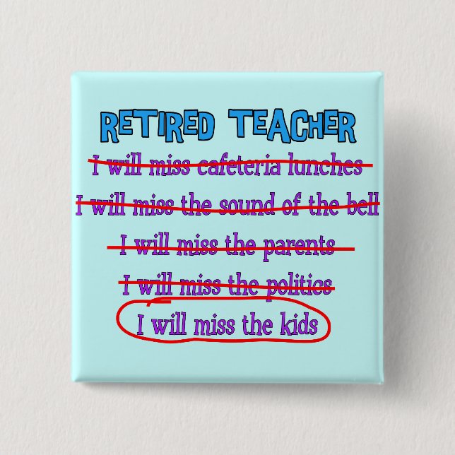 Retired Teacher "I Will Miss The Kids" Funny Gifts Pinback Button (Front)
