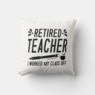 Retired Teacher I Worked My Class Off Throw Pillow