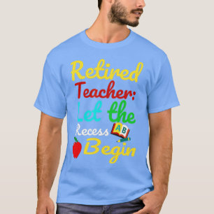 Retired Teacher let the recess begin Funny Humor R T-Shirt