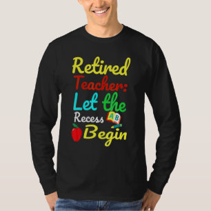 Retired Teacher Let The Recess Begin Humor T-Shirt