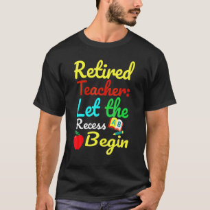 Retired Teacher Let The Recess Begin Humor T-Shirt