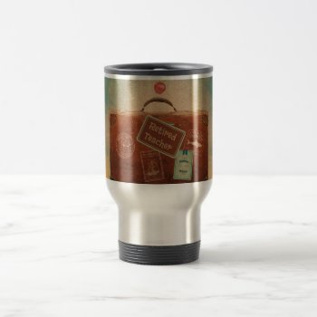 Retired Teacher  More Time To Travel Travel Mug by RetirementGiftStore at Zazzle