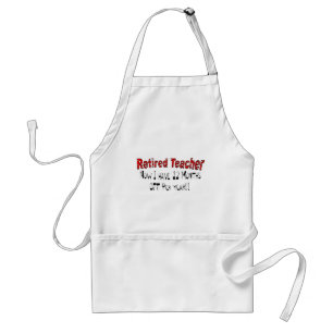 Retired Teacher "NOW I HAVE 12 MONTHS OFF" Adult Apron