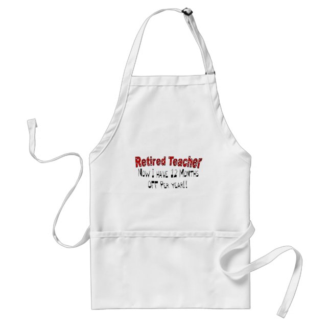Retired Teacher "NOW I HAVE 12 MONTHS OFF" Adult Apron (Front)