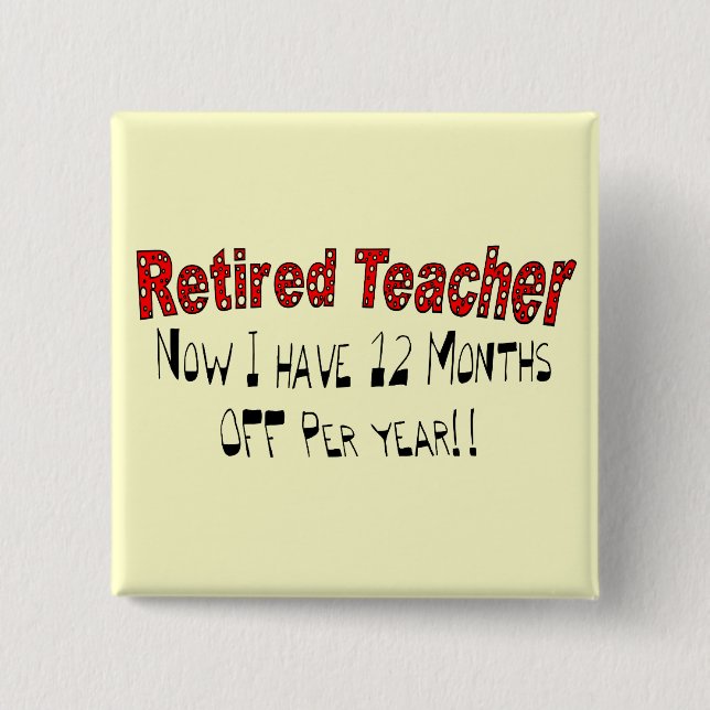 Retired Teacher "NOW I HAVE 12 MONTHS OFF" Button (Front)