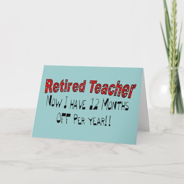 Retired Teacher "NOW I HAVE 12 MONTHS OFF" Card (Front)