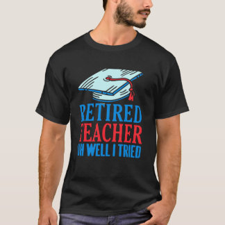 Retired Teacher Oh Well I Tried Funny Saying Humor T-Shirt