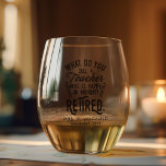 Retired Teacher Retirement Keepsake Custom Stemless Wine Glass<br><div class="desc">Funny retired teacher saying that's perfect for the retirement parting gift for your favorite coworker who has a good sense of humor. The saying on this modern teaching retiree gift says "What Do You Call A Teacher Who is Happy on Monday? Retired." Add the teacher's name and year of retirement...</div>