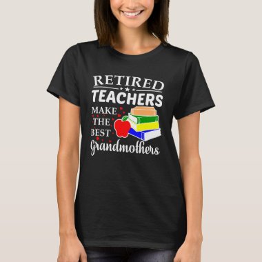 Retired Teachers Make Best Grandmothers T-Shirt