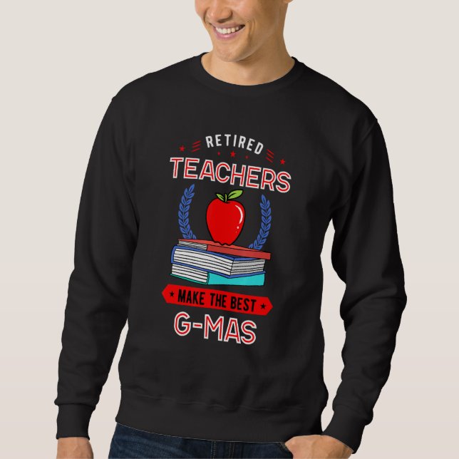 Retired Teachers Make The Best G Mas Retirement Sweatshirt (Front)