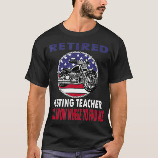 Retired Testing Teacher Find Me Motorcycle Biker T-Shirt