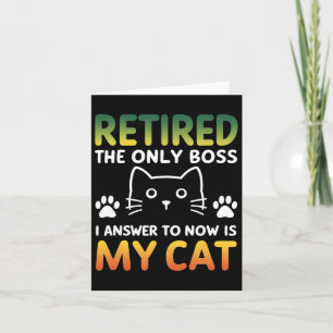 Retired The Only Boss I Answer To Now Is My Cat 1 Card