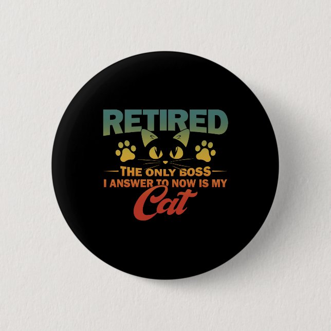 Retired The Only Boss I Answer To Now Is My Cat  Button (Front)