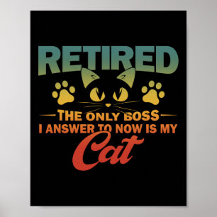 Retired The Only Boss I Answer To Now Is My Cat  Poster