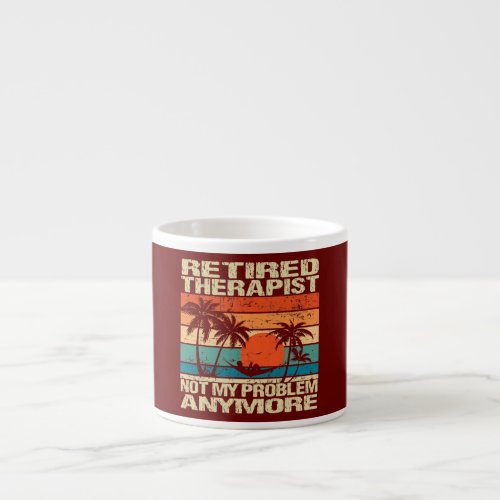 Retired Therapist Not My Problem Anymore Espresso Cup