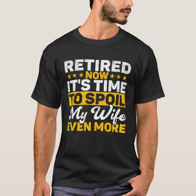 Retired Time To Spoil My Wife Retirement T-Shirt (Front)