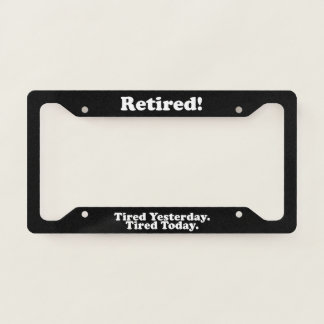 Retired Tired Yesterday Tired Today License Plate Frame