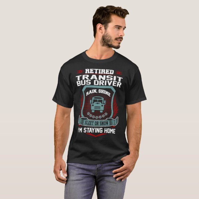 Retired Transit Bus Driver Staying Home Retirement T-Shirt (Front Full)