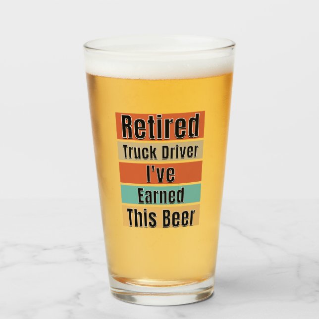Retired Truck Driver.  I've Earned This Beer Glass (Front Filled)