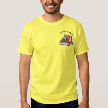 Retired Trucker Embroidered Shirt by retirementgifts at Zazzle